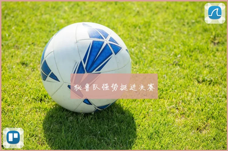 秘鲁队强势挺进决赛
