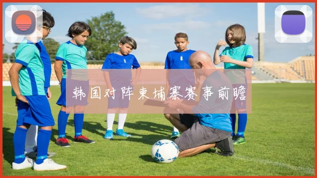 韩国对阵柬埔寨赛事前瞻