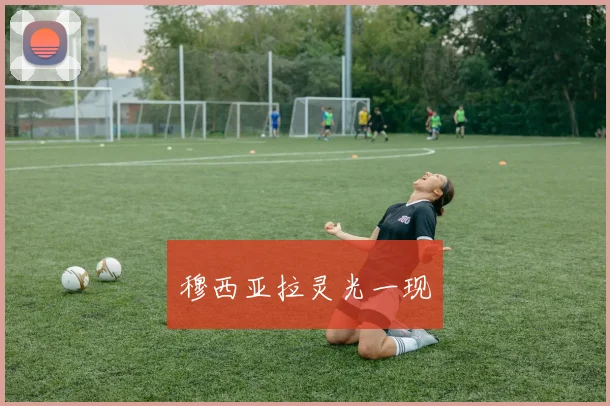 穆西亚拉灵光一现