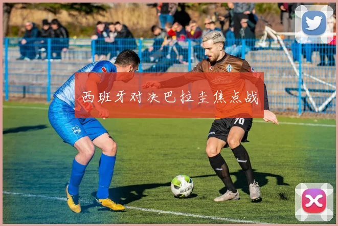 西班牙对决巴拉圭焦点战