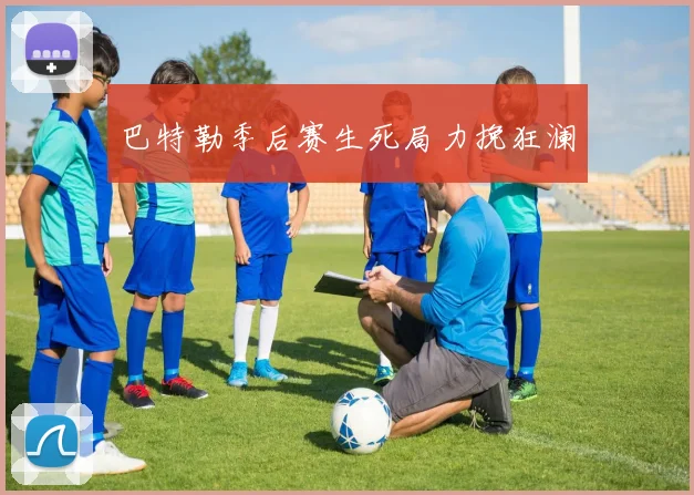 巴特勒季后赛生死局力挽狂澜