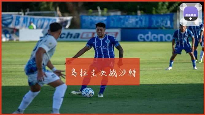 乌拉圭决战沙特
