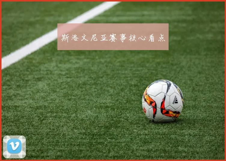 斯洛文尼亚赛事核心看点