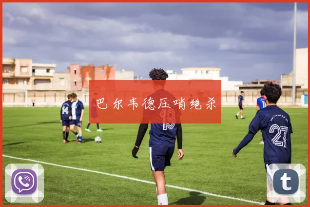 巴尔韦德压哨绝杀
