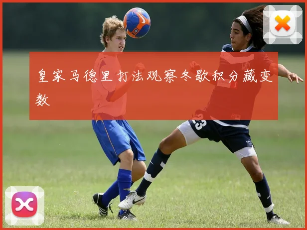 皇家马德里打法观察冬歇积分藏变数
