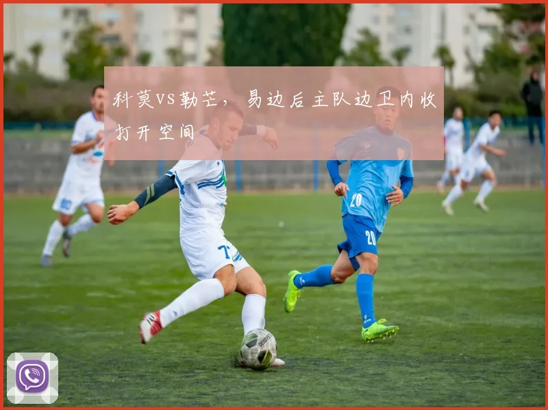 科莫vs勒芒，易边后主队边卫内收打开空间