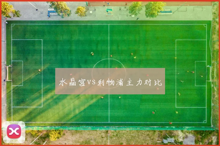 水晶宫vs利物浦主力对比