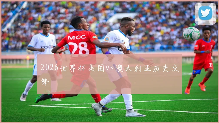 2026世界杯美国vs澳大利亚历史交锋